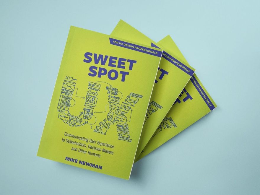 «Sweet Spot UX: Communicating User Experience to Stakeholders, Decision Makers and Other Humans» by Mike Newman